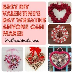 Collage of 5 photos of DIY Valentine's wreaths. Printed in bold red lettering "Easy DIY Valentine's Day Wreaths Anyone Can Make!!". The URL HeatherRoberts.com.